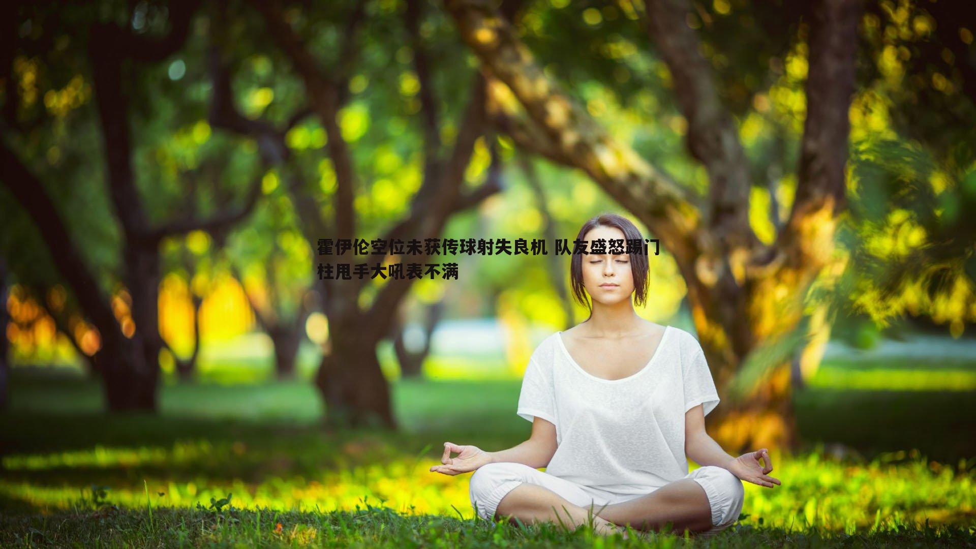 霍伊伦空位未获传球射失良机 队友盛怒踢门柱甩手大吼表不满