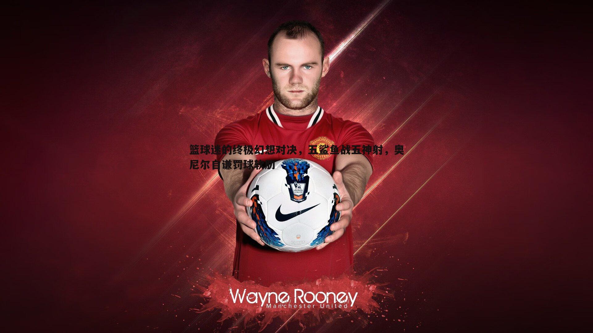 篮球迷的终极幻想对决，五鲨鱼战五神射，奥尼尔自谦罚球软肋